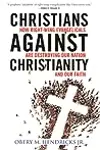 Christians Against Christianity: How Right-Wing Evangelicals Are Destroying Our Nation and Our Faith