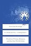 A Peaceful Conquest: Woodrow Wilson, Religion, and the New World Order