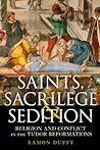 Saints, Sacrilege and Sedition: Religion and Conflict in the Tudor Reformations