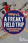 Weird U.S.: A Freaky Field Trip Through the 50 States