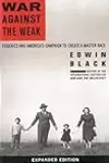 War Against the Weak: Eugenics and America's Campaign to Create a Master Race, Expanded Edition