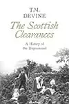 The Scottish Clearances: A History of the Dispossessed, 1600 - 1900
