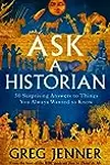 Ask A Historian: 50 Surprising Answers to Things You Always Wanted to Know