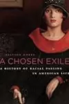 A Chosen Exile: A History of Racial Passing in American Life