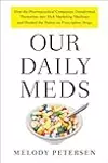 Our Daily Meds: How the Pharmaceutical Companies Transformed Themselves Into Slick Marketing Machines and Hooked the Nation on Prescription Drugs