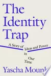 The Identity Trap: A Story of Ideas and Power in Our Time