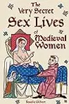 The Very Secret Sex Lives of Medieval Women: An Inside Look at Women & Sex in Medieval Times