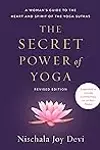 The Secret Power of Yoga, Revised Edition: A Woman's Guide to the Heart and Spirit of the Yoga Sutras