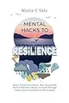 Mental Hacks to Resilience: Stress Proof Your Brain, Stay Successful, Build a Resilient Mental Attitude Through Classic Quotes and Success Principles