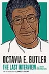 Octavia E. Butler: The Last Interview: and Other Conversations