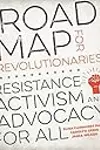 Road Map for Revolutionaries: Resistance, Activism, and Advocacy for All