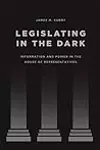 Legislating in the Dark: Information and Power in the House of Representatives