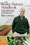 The Winter Harvest Handbook: Four Season Vegetable Production Using Deep-Organic Techniques and Unheated Greenhouses