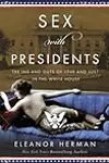 Sex with Presidents: The Ins and Outs of Love and Lust in the White House