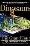 Dinosaurs - The Grand Tour: Everything Worth Knowing About Dinosaurs from Aardonyx to Zuniceratops