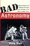 Bad Astronomy: Misconceptions and Misuses Revealed, from Astrology to the Moon Landing "Hoax"