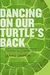 Dancing On Our Turtle's Back: Stories of Nishnaabeg Re-Creation, Resurgence, and a New Emergence