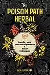 The Poison Path Herbal: Baneful Herbs, Medicinal Nightshades, and Ritual Entheogens
