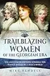 Trailblazing Women of the Georgian Era: The Eighteenth-Century Struggle for Female Success in a Man's World