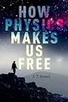 How Physics Makes Us Free