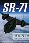 SR-71: The Complete Illustrated History of the Blackbird, The World's Highest, Fastest Plane
