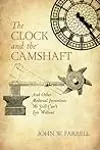 The Clock and the Camshaft: And Other Medieval Inventions We Still Can't Live Without