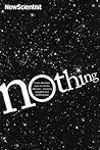 Nothing: From Absolute Zero to Cosmic Oblivion - Amazing Insights into Nothingness