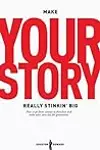 Make Your Story Really Stinkin’ Big: How To Go From Concept To Franchise And Make Your Story Last For Generations