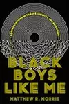 Black Boys Like Me: Confrontations with Race, Identity, and Belonging