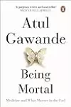 Being Mortal: Medicine And What Matters In The End [Paperback] [Dec 31, 1899] ATUL GAWANDE
