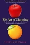 The Art of Choosing: The Decisions We Make Everyday of Our Lives, What They Say About Us and How We Can Improve Them