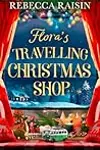 Flora's Travelling Christmas Shop: A new Christmas enemies to lovers rom com from bestselling author Rebecca Raisin!