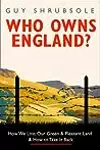 Who Owns England?: How We Lost Our Green and Pleasant Land, and How to Take It Back