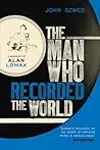 Man Who Recorded the World: A Biography of Alan Lomax