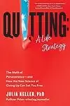 Quitting: A Life Strategy: The Myth of Perseverance―and How the New Science of Giving Up Can Set You Free