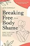 Breaking Free from Body Shame: Dare to Reclaim What God Has Named Good