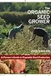 The Organic Seed Grower: A Farmer's Guide to Vegetable Seed Production