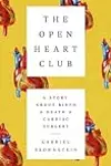 The Open Heart Club: A Story about Birth and Death and Cardiac Surgery