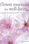 Flower Essences for Well-being: Energetic healing for health and harmony
