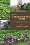 The New Horse-Powered Farm: Tools and Systems for the Small-Scale, Sustainable Market Grower