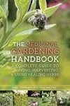 The Medicinal Gardening Handbook: A Complete Guide to Growing, Harvesting, and Using Healing Herbs