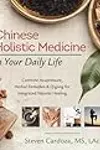 Chinese Holistic Medicine in Your Daily Life: Combine Acupressure, Herbal Remedies & Qigong for Integrated Natural Healing
