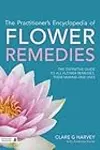 The Practitioner's Encyclopedia of Flower Remedies: The Definitive Guide to All Flower Essences, their Making and Uses