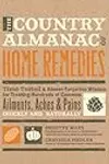The Country Almanac of Home Remedies: Time-Tested & Almost Forgotten Wisdom for Treating Hundreds of Common Ailments, Aches & Pains Quickly and Naturally