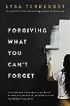 Forgiving What You Can't Forget: Discover How to Move On, Make Peace with Painful Memories, and Create a Life That’s Beautiful Again