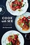 Cook with Me: 150 Recipes for the Home Cook: A Cookbook