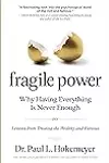 Fragile Power: Why Having Everything Is Never Enough; Lessons from Treating the Wealthy and Famous