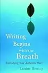 Writing Begins with the Breath: Embodying Your Authentic Voice