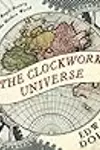 The Clockwork Universe: Isaac Newton, the Royal Society, and the Birth of the Modern World