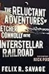 The Reluctant Adventures of Fletcher Connolly on the Interstellar Railroad